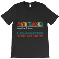 Math Teacher Like A Regular Teacher But With More Problems T-shirt | Artistshot