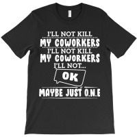 I'll Not Kill My Coworkers Coworkers Funny Joke Quote T-shirt | Artistshot