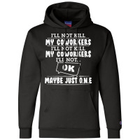 I'll Not Kill My Coworkers Coworkers Funny Joke Quote Champion Hoodie | Artistshot