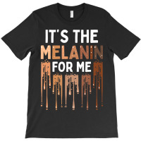 It's The Melanin For Me Melanated Black History Month T-shirt | Artistshot