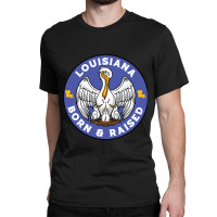 Louisiana Born Raised Louisiana Pelican State Flag Classic T-shirt | Artistshot