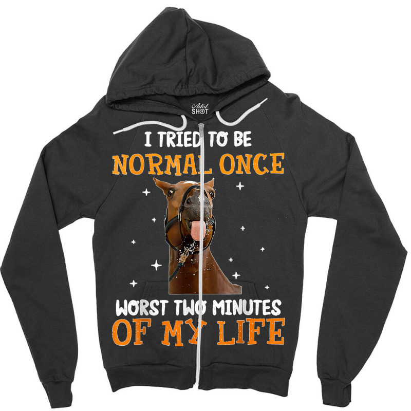 Horse I Tried To Be Normal Once Worst Two Minutes Funny Zipper Hoodie by TROYHADLEYTRAVIS | Artistshot