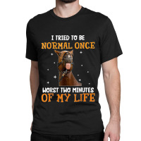 Horse I Tried To Be Normal Once Worst Two Minutes Funny Classic T-shirt | Artistshot