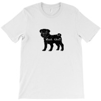 Funny What The Pug Graphic T-shirt | Artistshot