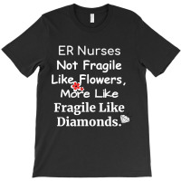 Er Nurse Not Fragile Like Flowers More Like Fragile Like Diamonds T-shirt | Artistshot