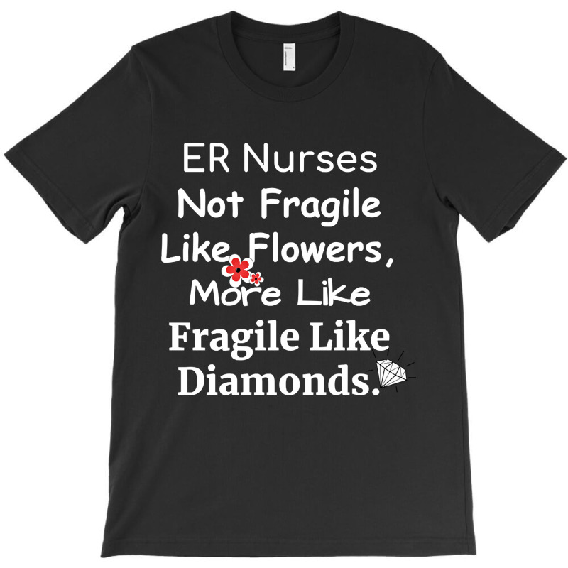 Er Nurse Not Fragile Like Flowers More Like Fragile Like Diamonds T-Shirt by Jankonen637 | Artistshot