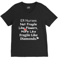 Er Nurse Not Fragile Like Flowers More Like Fragile Like Diamonds V-neck Tee | Artistshot