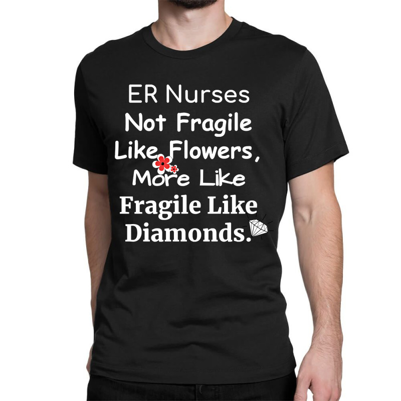 Er Nurse Not Fragile Like Flowers More Like Fragile Like Diamonds Classic T-shirt by Jankonen637 | Artistshot