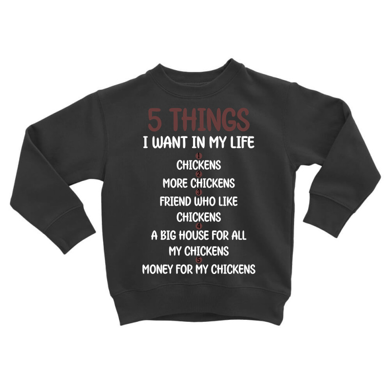 5 Things I Want In My Life Chickens & More Chickens Toddler Sweatshirt by Sizemore Adame | Artistshot