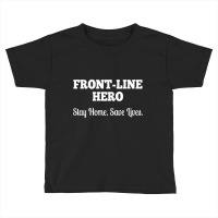 Front Line Hero - Stay Home, Save Lives Quarantine Toddler T-shirt | Artistshot