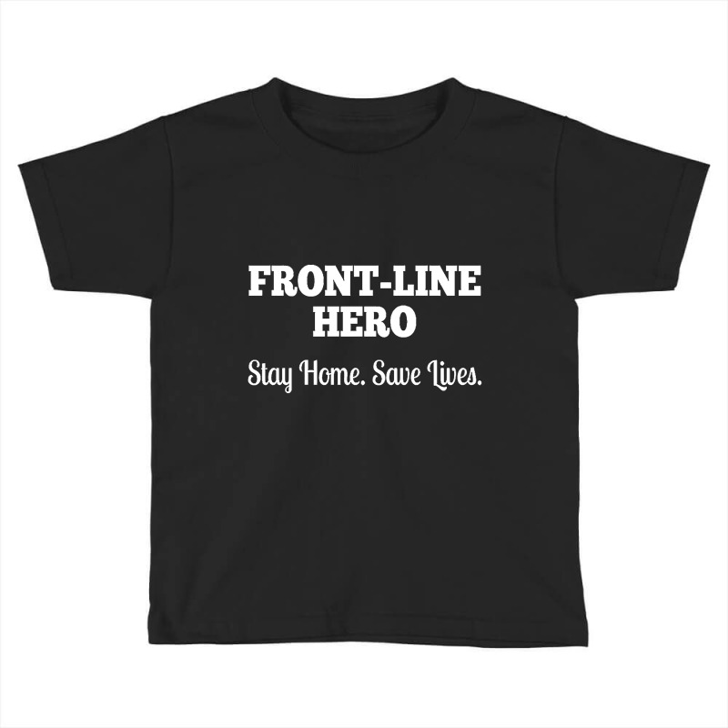 Front Line Hero - Stay Home, Save Lives Quarantine Toddler T-shirt by greggjvandervor | Artistshot