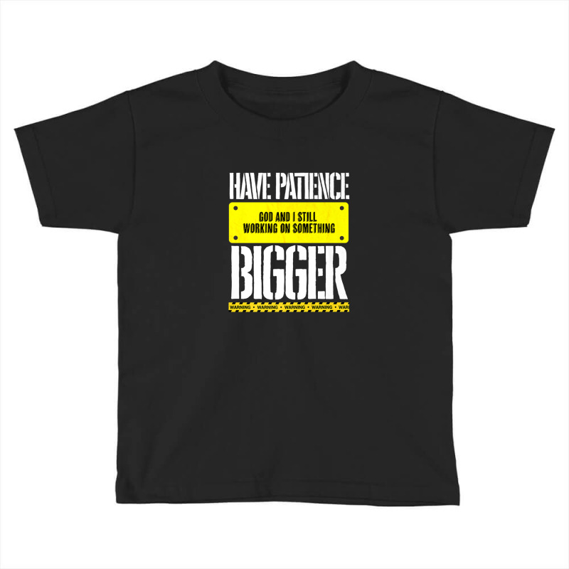 Have Patience, God Still Working On Something Bigger Toddler T-shirt by qiesyakireen6 | Artistshot