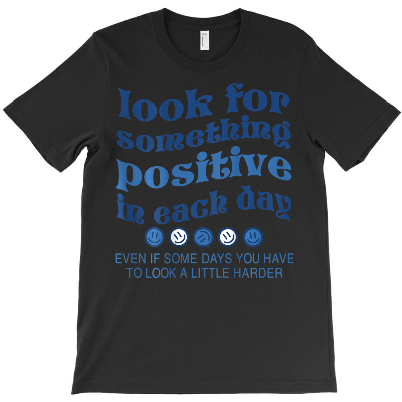 Look For Something Positive In Each Day Smile T-shirt | Artistshot