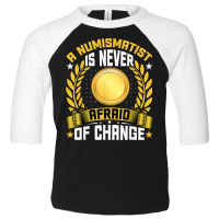 A Numismatist Is Never Afraid Of Change   Coin Collecting T Shirt Toddler 3/4 Sleeve Tee | Artistshot