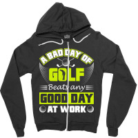 A Bad Day Of Golf Beats Any Good Day At Work Zipper Hoodie | Artistshot