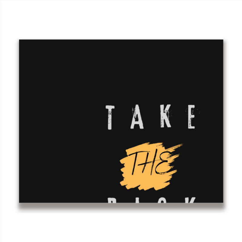 Take The Risk Metal Print Horizontal | Artistshot