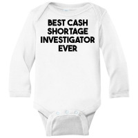 Best Cash Shortage Investigator Ever T Shirt Long Sleeve Baby Bodysuit | Artistshot