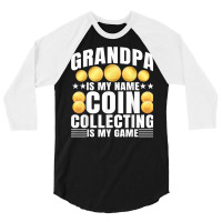 Coin Collecting Is My Game   Numismatist Coin Lover Grandpa T Shirt 3/4 Sleeve Shirt | Artistshot