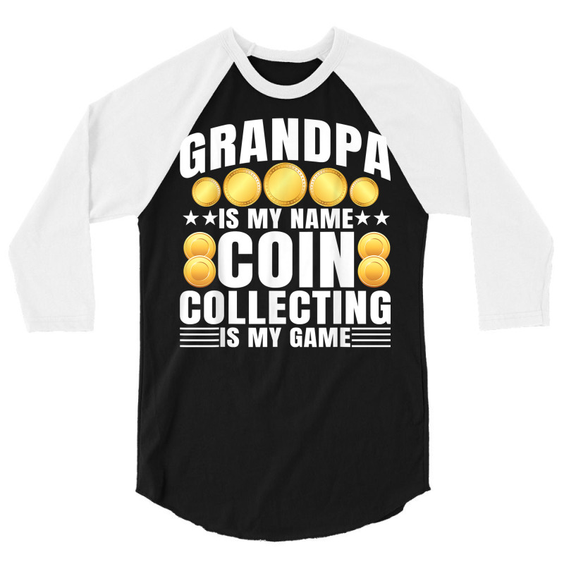 Coin Collecting Is My Game   Numismatist Coin Lover Grandpa T Shirt 3/4 Sleeve Shirt by gswarnkab | Artistshot