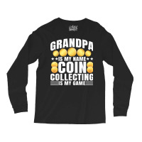 Coin Collecting Is My Game   Numismatist Coin Lover Grandpa T Shirt Long Sleeve Shirts | Artistshot