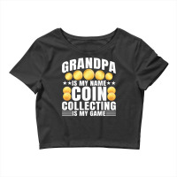 Coin Collecting Is My Game   Numismatist Coin Lover Grandpa T Shirt Crop Top | Artistshot