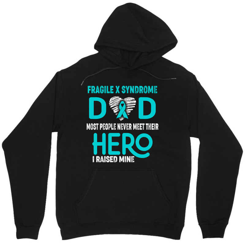 Fragile X Syndrome Dad Most People Never Meet Their Hero I Raised Mine Unisex Hoodie | Artistshot