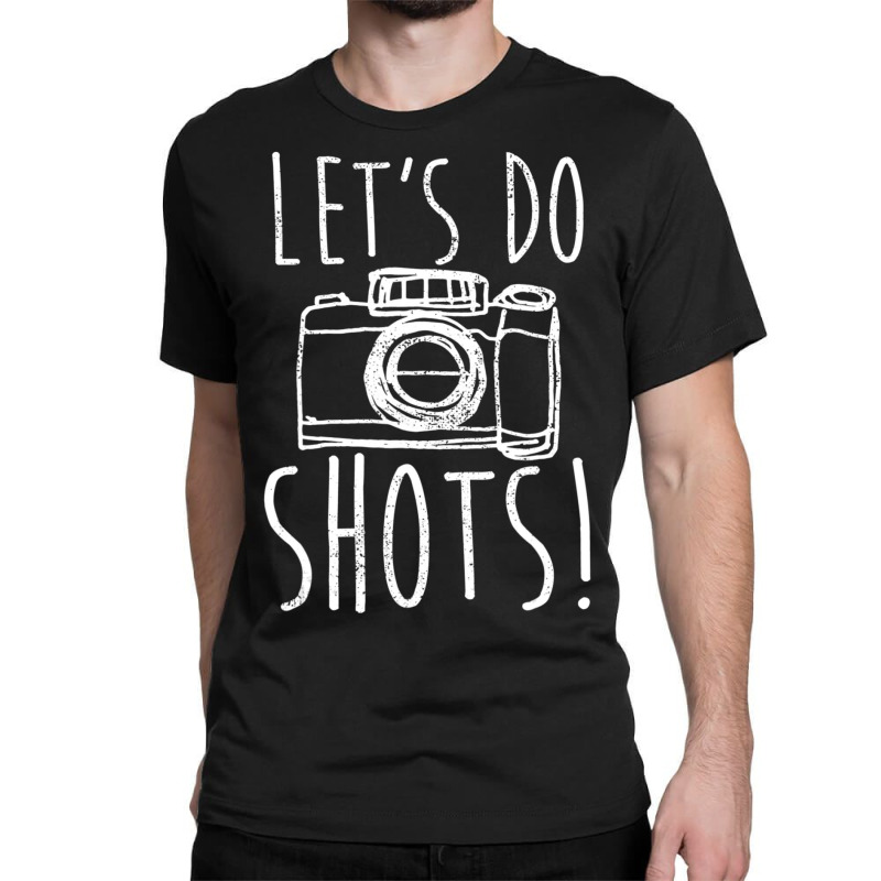 Photography Let's Do Shots Funny Camera Photographer Classic T-shirt by femalesbaubles | Artistshot