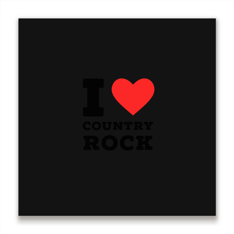 I Love Country Rock Metal Print Square | Artistshot