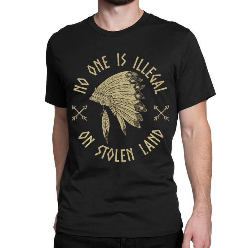 Anti Trump Native Activist No One Is Illegal On Stolen Land Classic T-shirt by fenderbendable | Artistshot