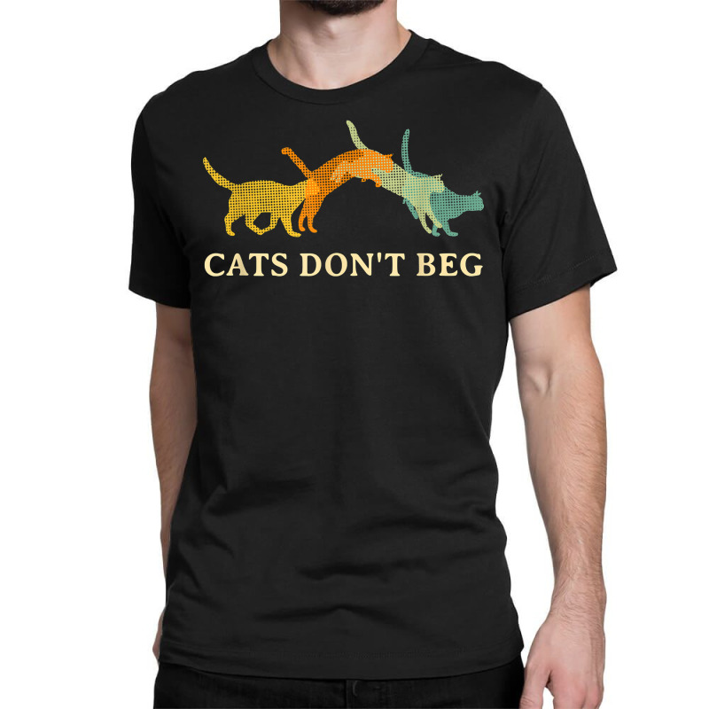 Cats Don't Beg Cat Mom Funny Cat Dad Humor Sayings T Shirt Classic T-shirt | Artistshot