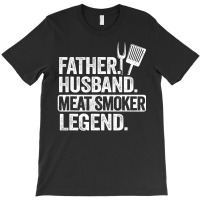 Mens Father Husband Meat Smoker Legend Grilling Dad Meat Smoking T-shirt | Artistshot