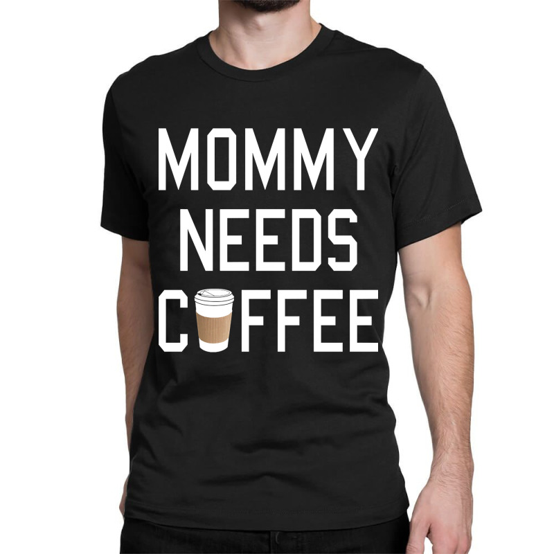 Funny - Mommy Needs Coffee Classic T-shirt by Box Bingham | Artistshot