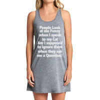 Cat - People Look At Me Funny When I Speak To My Cat Tank Dress | Artistshot