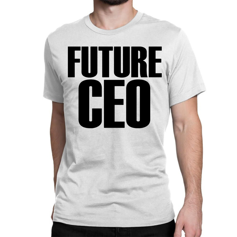 Future Ceo Classic T-shirt by ShopYes | Artistshot