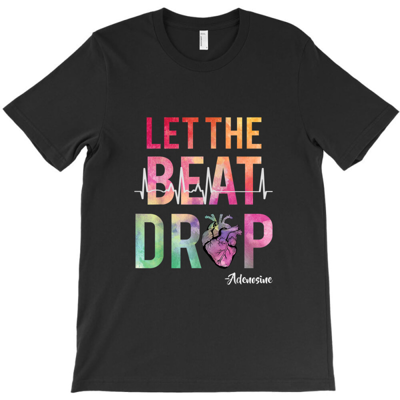 Let The Beat Drop Adenosine  Funny Nurses Gift Shirt T-shirt | Artistshot