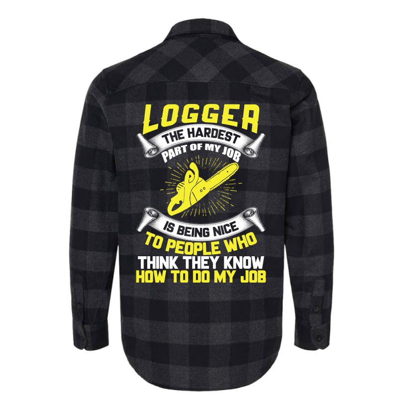 Logger The Hardest Part Of My Job Is Being Nice To People Who... Flannel Shirt | Artistshot