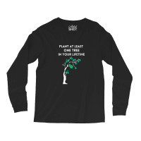 Plant At Least One Tree In Your Lifetime-black Long Sleeve Shirts | Artistshot