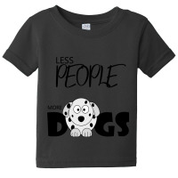 Less People More Dogs , Dogs Welcome People Tolerated , Dogs , Dogs Lo Baby Tee | Artistshot