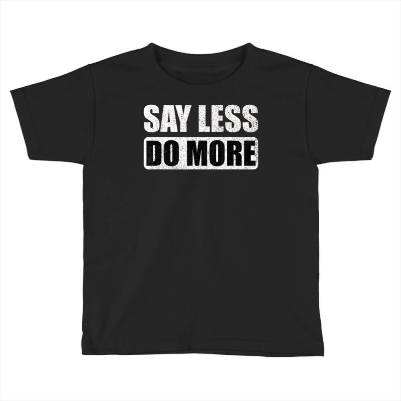 Say Less Do More Work Hard Stay Humble Positive Uplifting Toddler T-shirt by rastyrocl | Artistshot