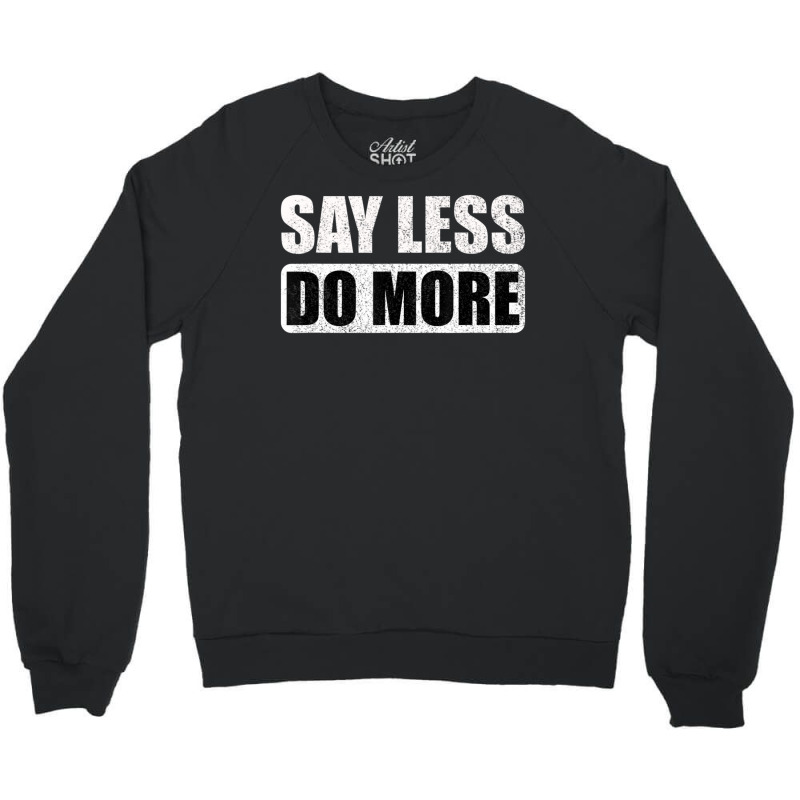 Say Less Do More Work Hard Stay Humble Positive Uplifting Crewneck Sweatshirt by Min05 | Artistshot