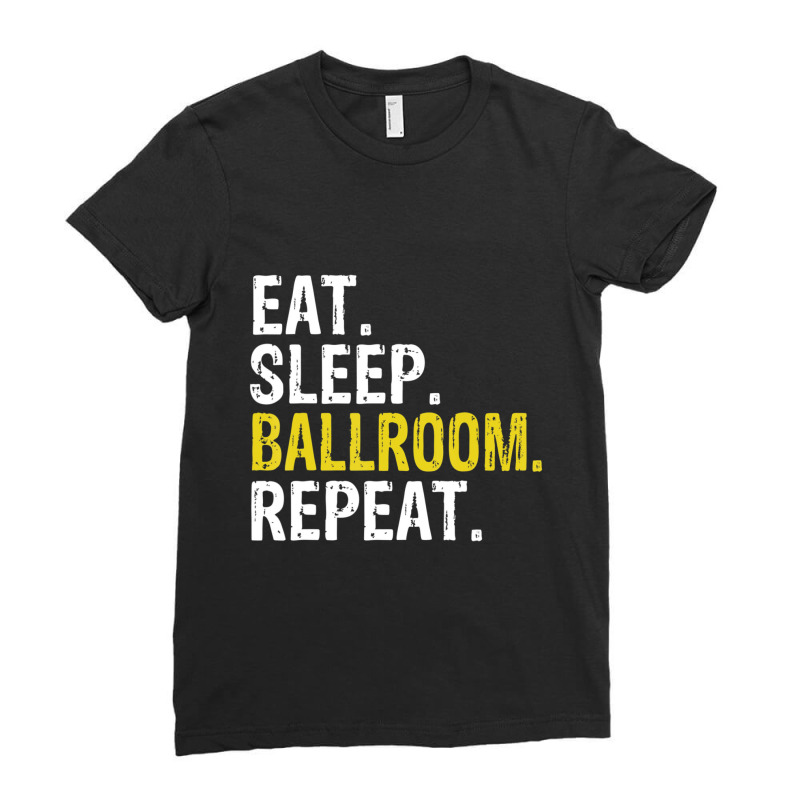 Eat Sleep Ballroom Repeat Dance Gift Ladies Fitted T-Shirt by degreesgunner | Artistshot