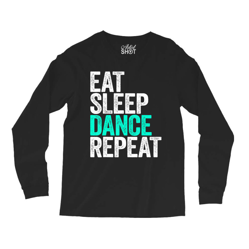 Eat Sleep Dance Repeat Dancer Long Sleeve Shirts by degreesgunner | Artistshot