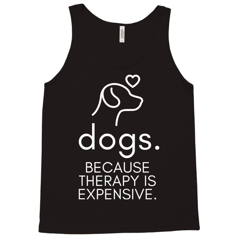 Dogs Because Therapy Is Expensive Funny Humorous-mcwpb Tank Top by Sizemore Adame | Artistshot