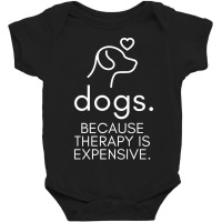 Dogs Because Therapy Is Expensive Funny Humorous-mcwpb Baby Bodysuit | Artistshot