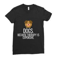 Dogs Because Therapy Is Expensive Funny Humorous-sl0t1 Ladies Fitted T-shirt | Artistshot