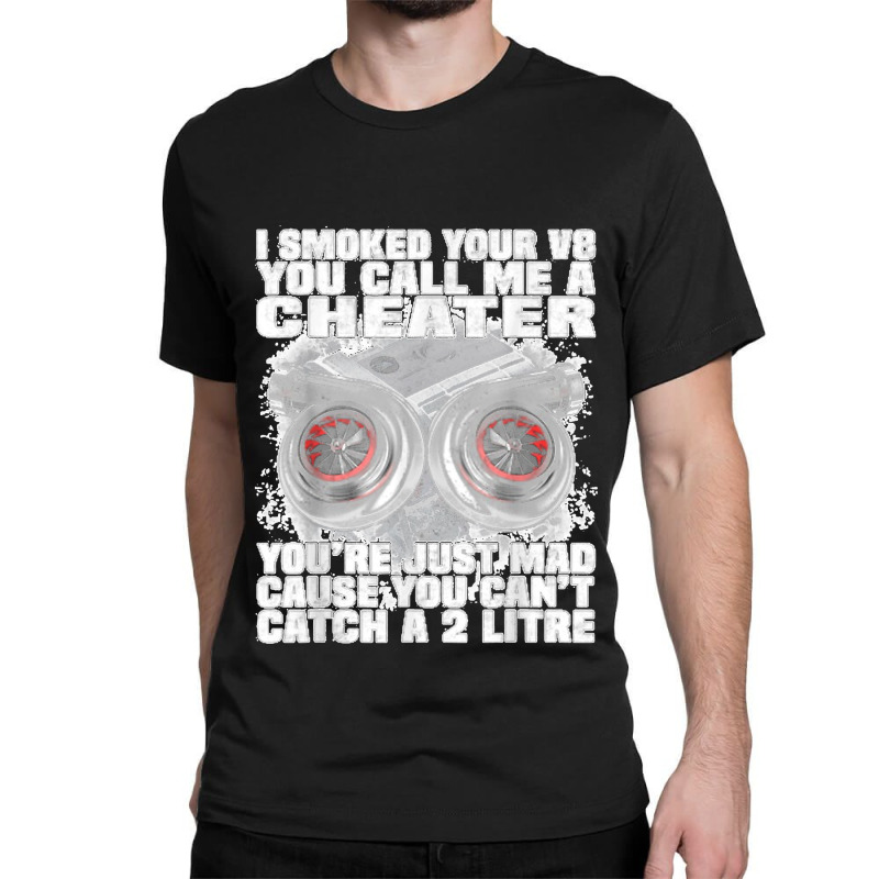 I Smoked Your V8 You Call Me A Cheater You're Just Mad Classic T-shirt by KelcieWhite | Artistshot