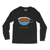 Cup Of Coffee Liquid Food Long Sleeve Shirts | Artistshot