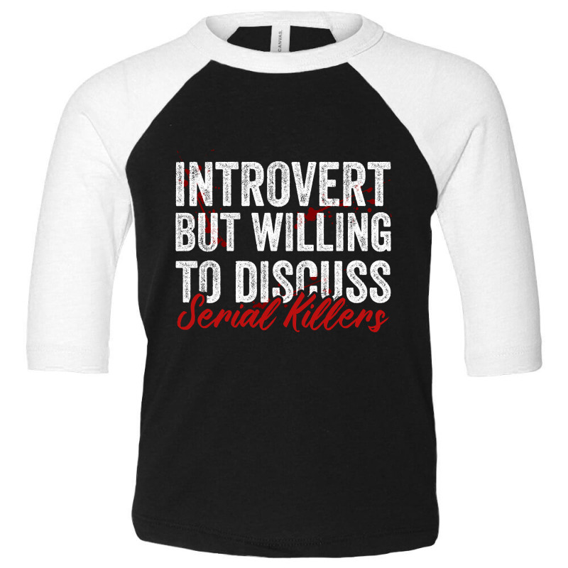 Introvert But Willing To Discuss Serial Killers Toddler 3/4 Sleeve Tee | Artistshot