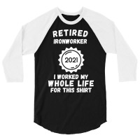 Retired Ironworker 2021 I Worked My Whole Life For This Shirt 3/4 Sleeve Shirt | Artistshot