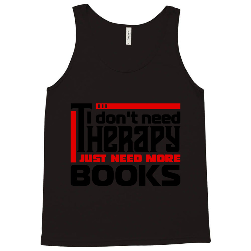 I Don't Need Therapy, I Just Need More Books Tank Top by declangreenwood | Artistshot